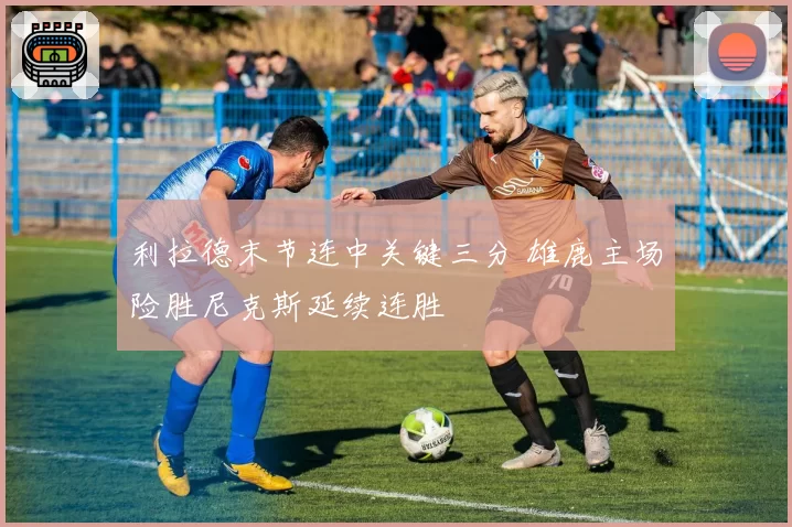 利拉德末节连中关键三分 雄鹿主场险胜尼克斯延续连胜